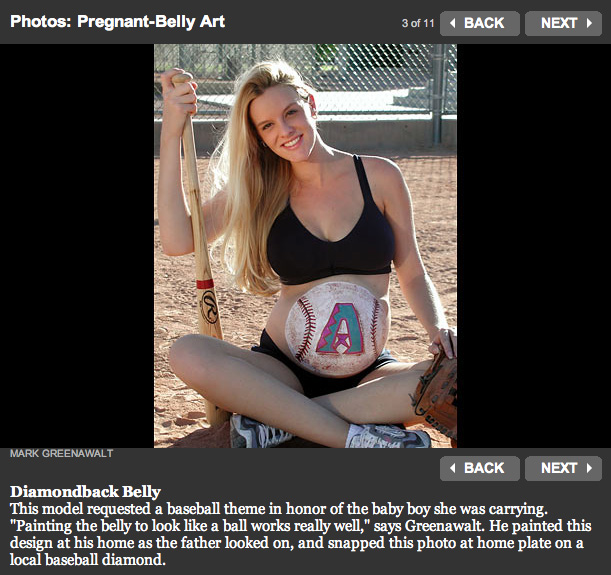 Diamondback Belly This model requested a baseball theme in honor of the baby boy she was carrying. "Painting the belly to look like a ball works really well," says Greenawalt. He painted this design at his home as the father looked on, and snapped this photo at home plate on a local baseball diamond.